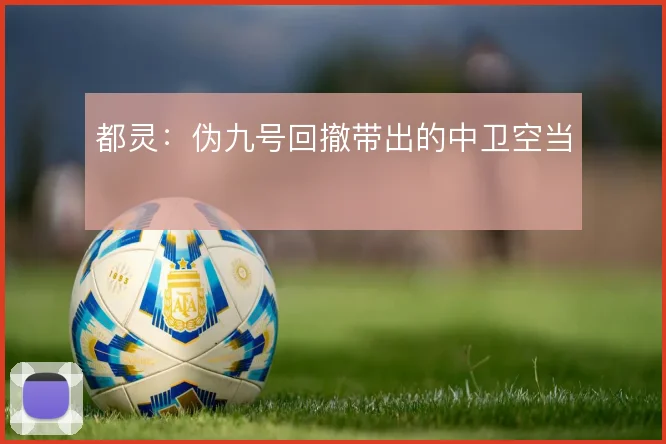 都灵:伪九号回撤带出的中卫空当