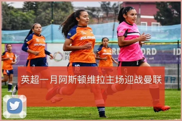英超一月阿斯顿维拉主场迎战曼联