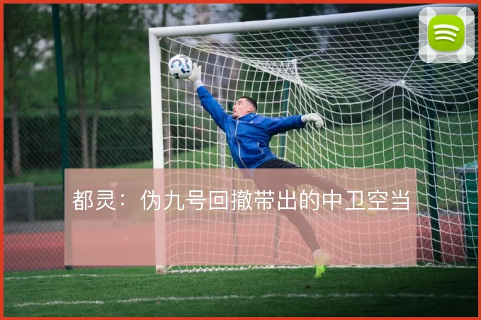 都灵:伪九号回撤带出的中卫空当