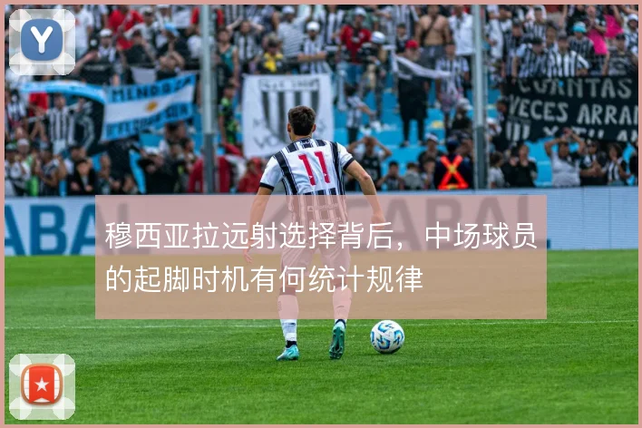 穆西亚拉远射选择背后,中场球员的起脚时机有何统计规律