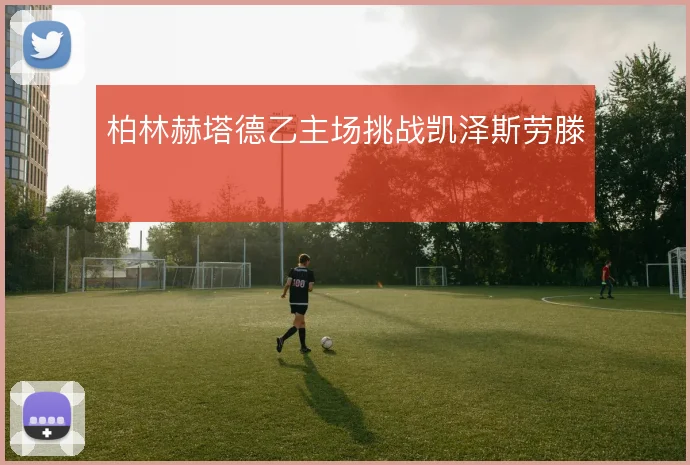 柏林赫塔德乙主场挑战凯泽斯劳滕