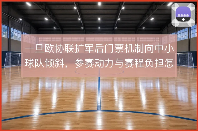 一旦欧协联扩军后门票机制向中小球队倾斜，参赛动力与赛程负担怎么平衡
