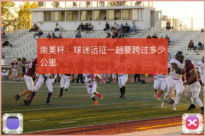 南美杯：球迷远征一趟要跨过多少公里