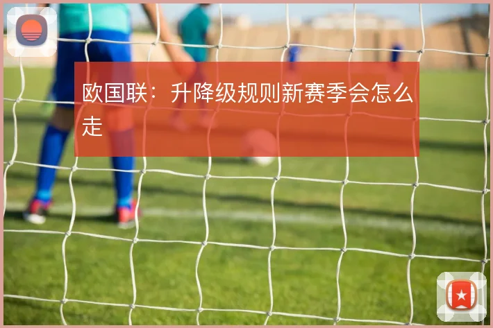 欧国联：升降级规则新赛季会怎么走